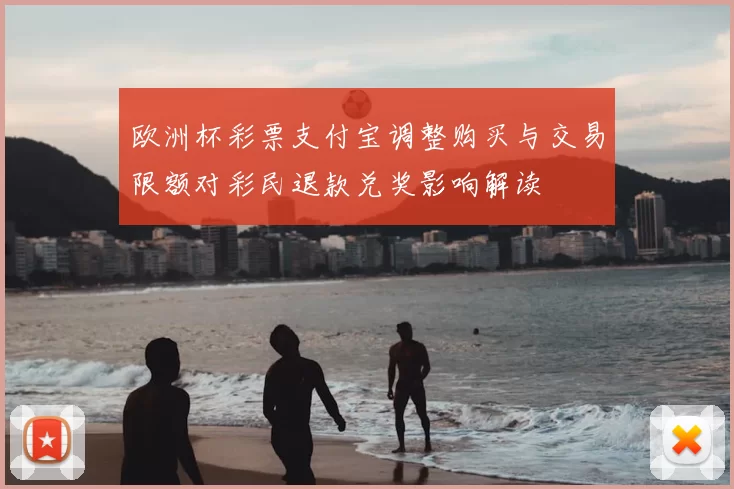 欧洲杯彩票支付宝调整购买与交易限额对彩民退款兑奖影响解读