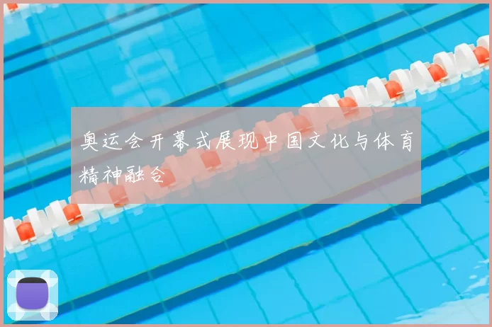 奥运会开幕式展现中国文化与体育精神融合