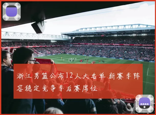浙江男篮公布12人大名单 新赛季阵容稳定竞争季后赛席位