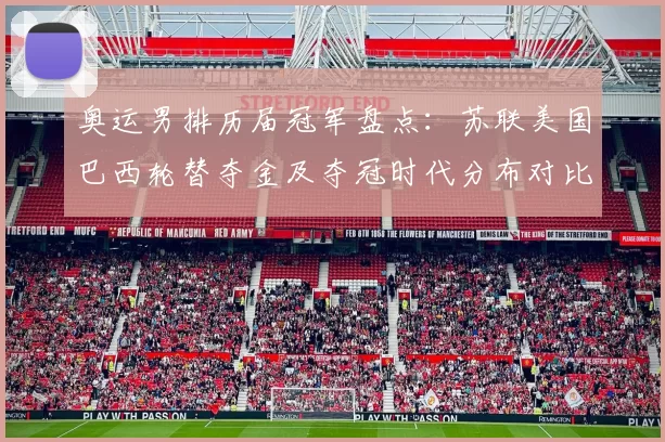 奥运男排历届冠军盘点：苏联美国巴西轮替夺金及夺冠时代分布对比