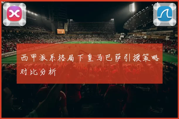 西甲派系格局下皇马巴萨引援策略对比分析