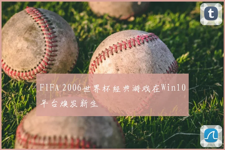 FIFA 2006世界杯经典游戏在Win10平台焕发新生