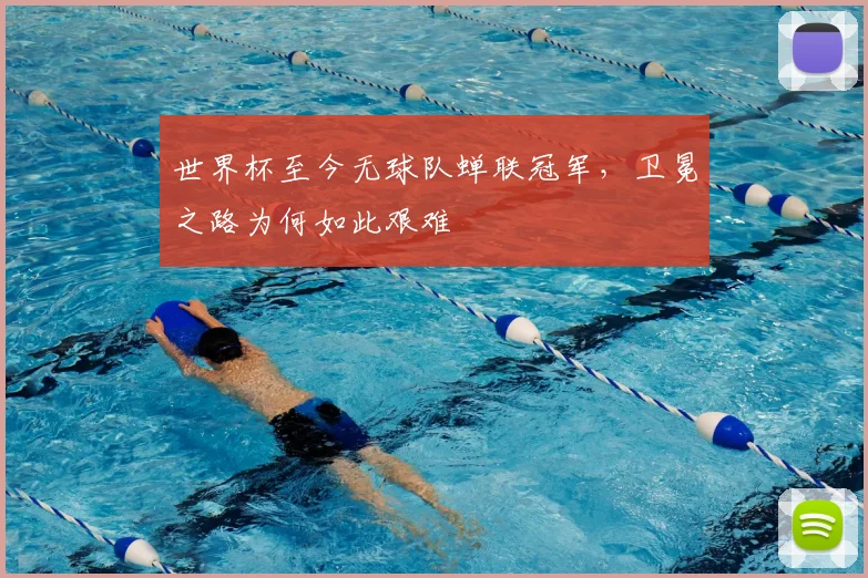 世界杯至今无球队蝉联冠军,卫冕之路为何如此艰难